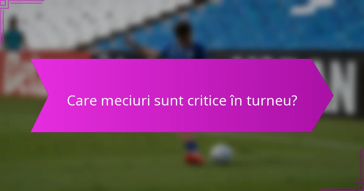 Care meciuri sunt critice în turneu?