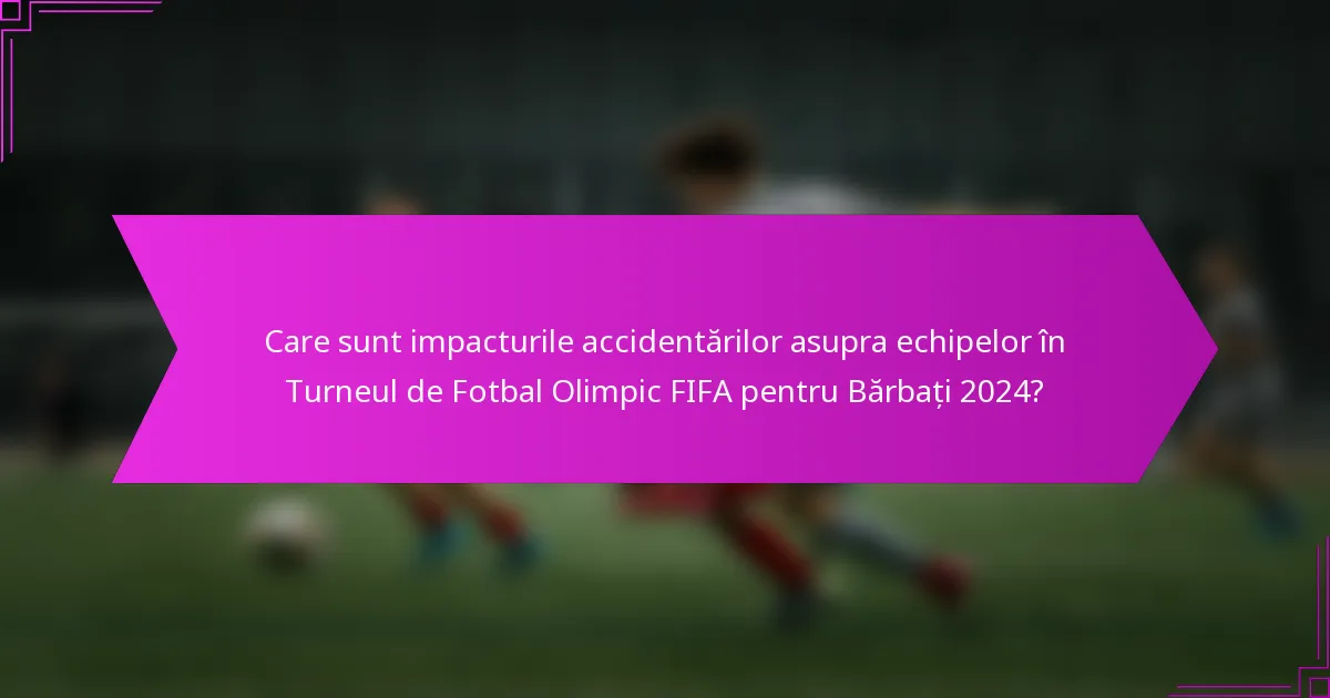 Care sunt impacturile accidentărilor asupra echipelor în Turneul de Fotbal Olimpic FIFA pentru Bărbați 2024?