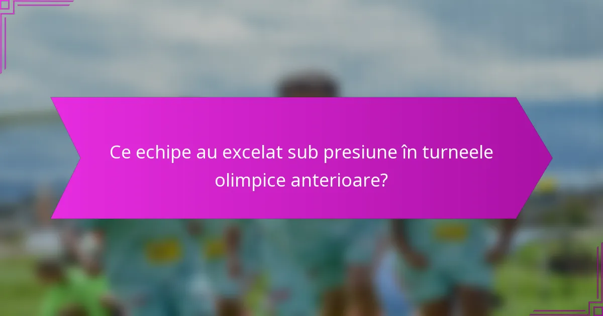 Ce echipe au excelat sub presiune în turneele olimpice anterioare?