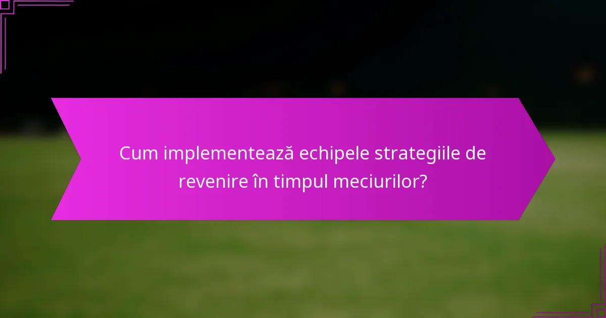 Cum implementează echipele strategiile de revenire în timpul meciurilor?