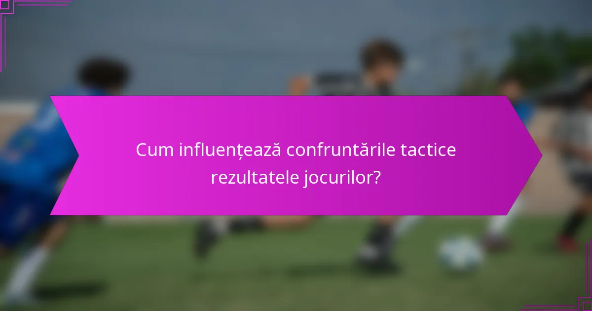 Cum influențează confruntările tactice rezultatele jocurilor?