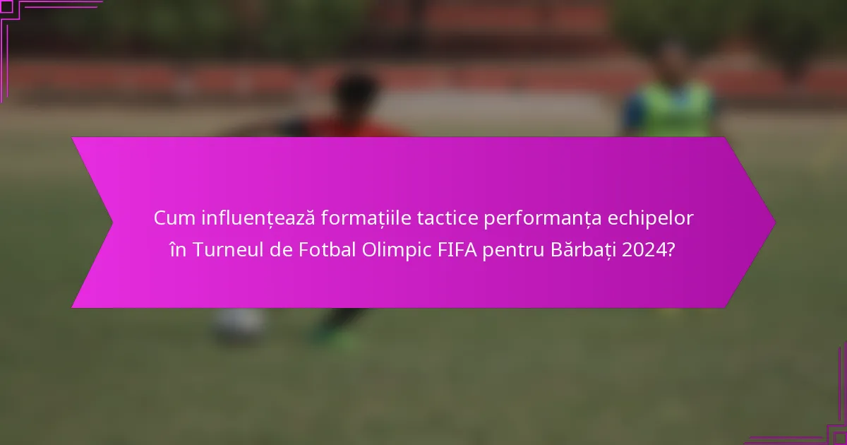 Cum influențează formațiile tactice performanța echipelor în Turneul de Fotbal Olimpic FIFA pentru Bărbați 2024?