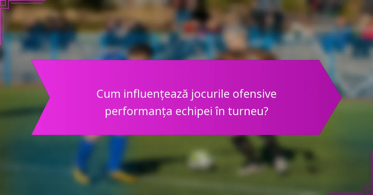 Cum influențează jocurile ofensive performanța echipei în turneu?