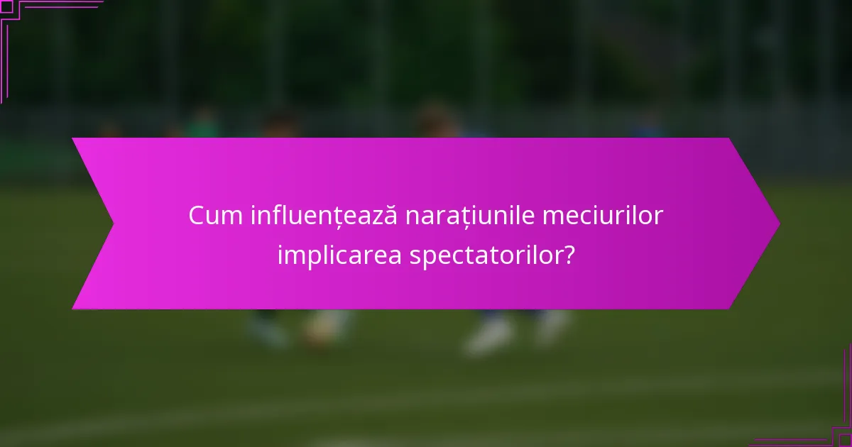 Cum influențează narațiunile meciurilor implicarea spectatorilor?