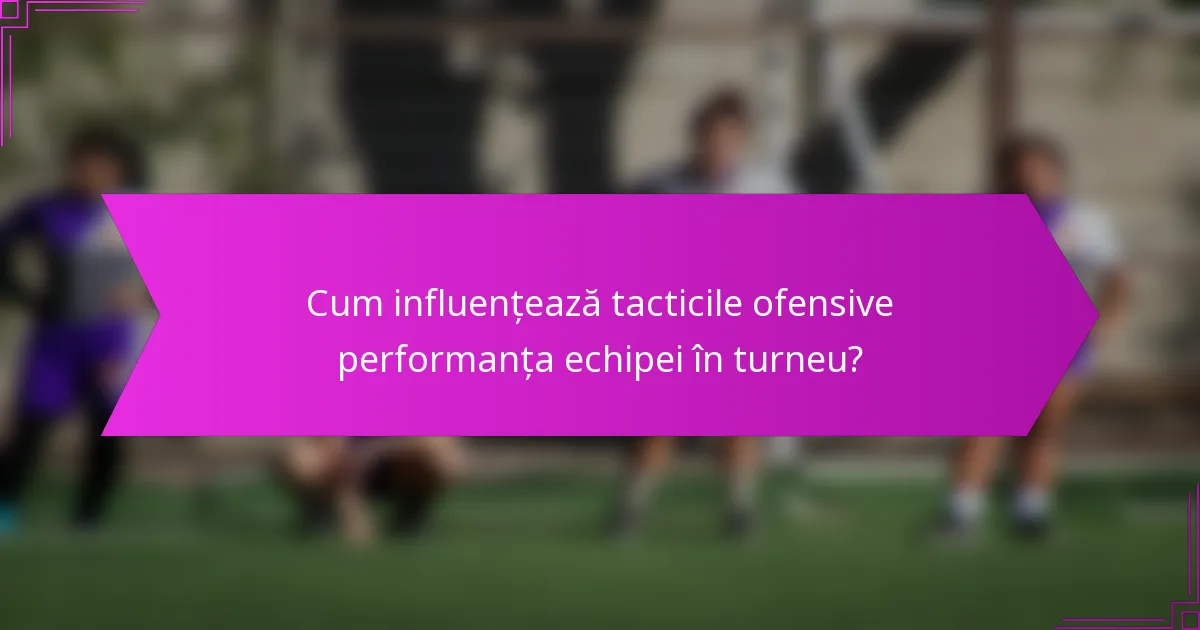 Cum influențează tacticile ofensive performanța echipei în turneu?
