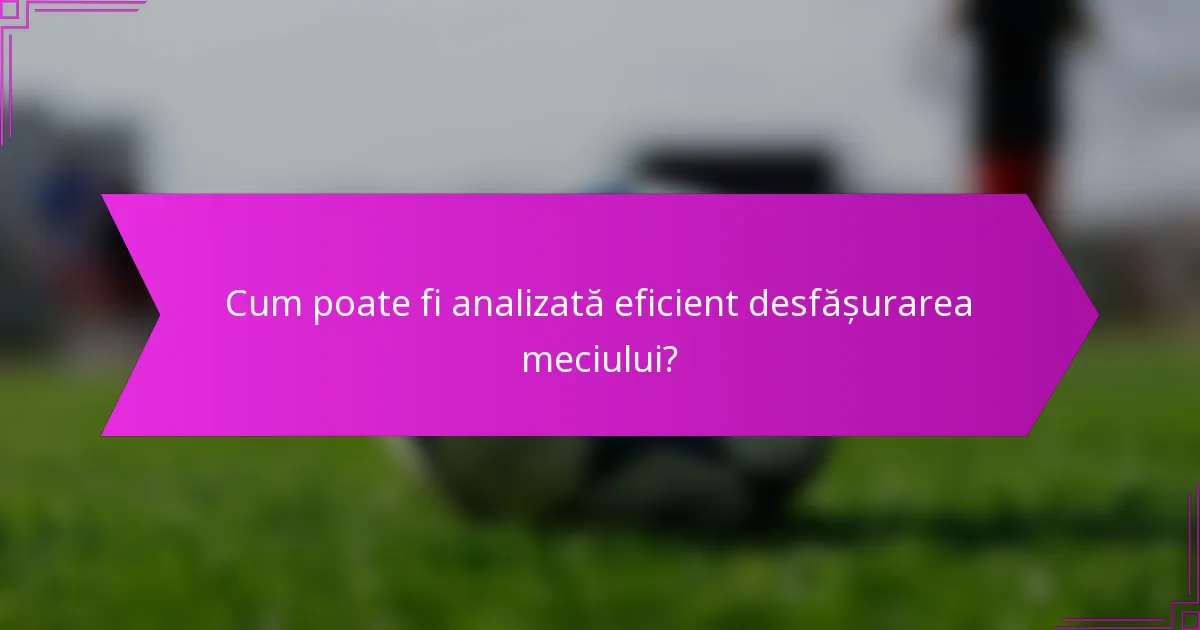 Cum poate fi analizată eficient desfășurarea meciului?